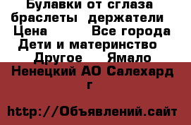 Булавки от сглаза, браслеты, держатели › Цена ­ 180 - Все города Дети и материнство » Другое   . Ямало-Ненецкий АО,Салехард г.